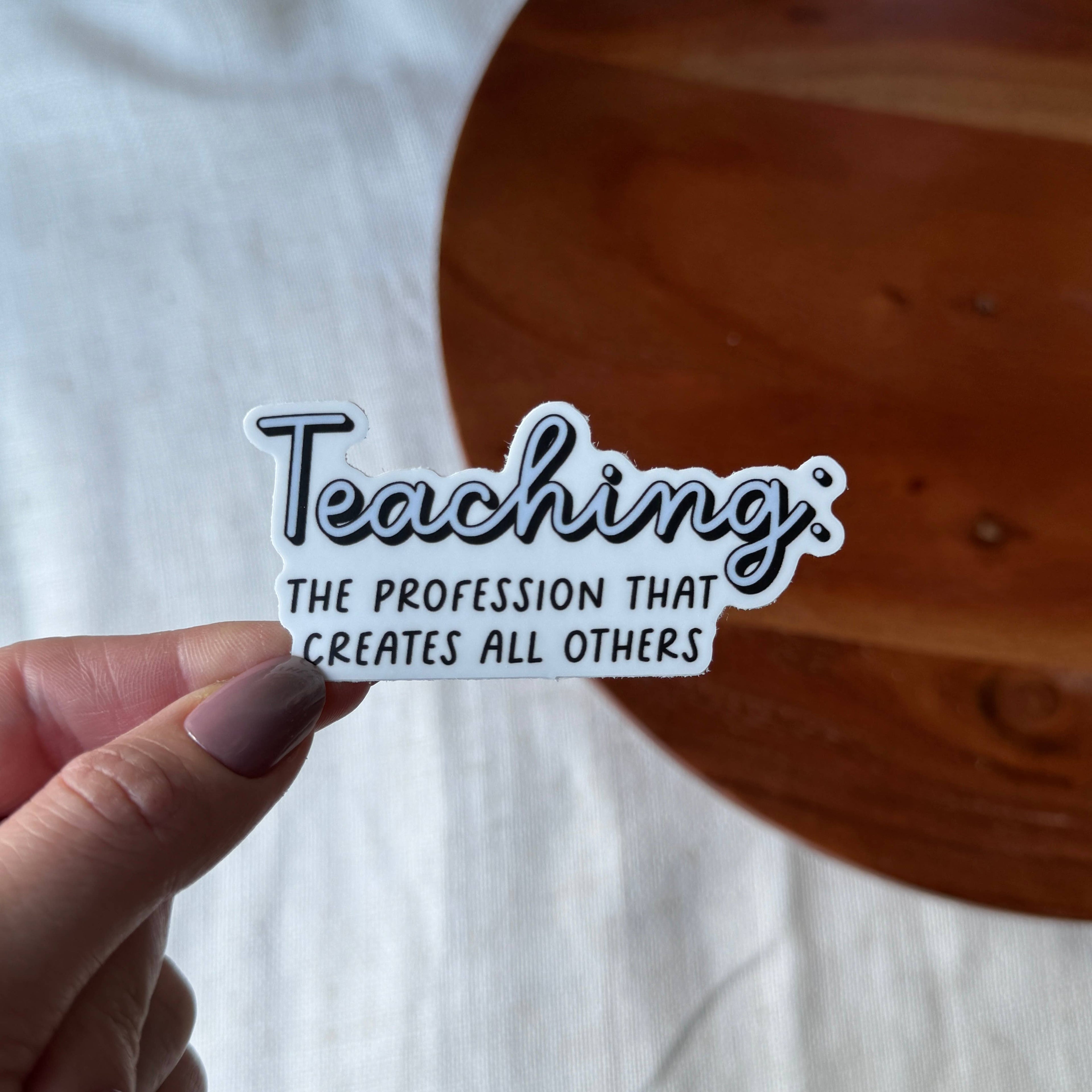 Teaching: The Profession That Creates All Others Sticker