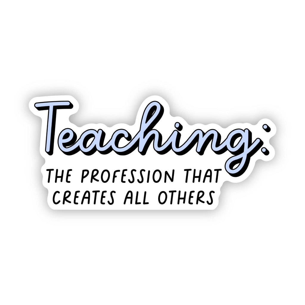 Teaching: The Profession That Creates All Others Sticker