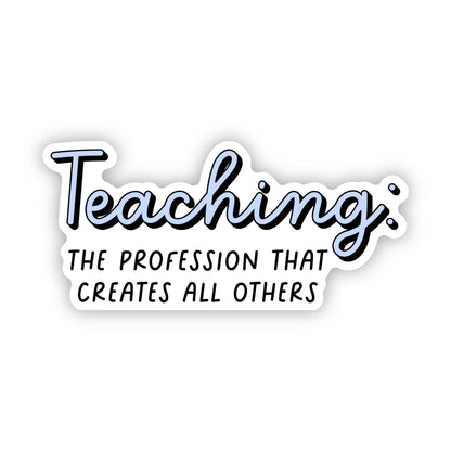 Teaching: The Profession That Creates All Others Sticker